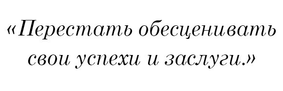 Перестать обесценивать свои успехи и заслуги